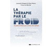 La thérapie par le froid - Un guide pratique pour un bien-être optimal Leonardo Pelagotti (Auteur), Elise Pieters (Auteur), Wim Hof (Préface), Mathilde Plard (Postface)