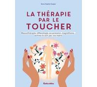 La Thérapie Par Le Toucher - Massothérapie, Réflexologie, Acupression, Magnétisme - Activez Le Soin Par Vos Mains