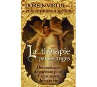 La thérapie par les anges - Des messages de guérison pour chaque aspect de votre vie