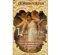 La Thérapie Par Les Anges - Des Messages De Guérison Pour Chaque Aspect De Votre Vie