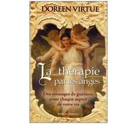 La Thérapie Par Les Anges - Des Messages De Guérison Pour Chaque Aspect De Votre Vie