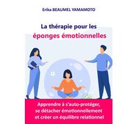 La thérapie pour les éponges émotionnelles Apprendre à s'auto-protéger, se détacher émotionnellement et créer un équilibre relationnel - Erika Beaumel Yamamoto - Librinova - broché - Guide