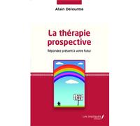 La thérapie prospective Répondez présent à votre futur - Alain Delourme - Les Impliqués - broché - Essai