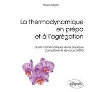 La thermodynamique en prépa et à l'agrégation. Outils mathématiques de la physique - Compléments de cours X-ENS Outils mathématiques de la physique, Compléments de cours X-ENS - Thierry Meyer - Ellips