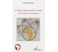 La Thèse Du Complot Contre L'afrique - Pourquoi L'afrique Ne Se Développe Pas
