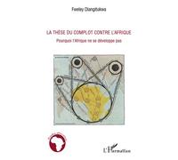 La thèse du complot contre l'Afrique Pourquoi l'Afrique ne se développe pas - Fweley Diangitukwa - L'harmattan - broché - Essai