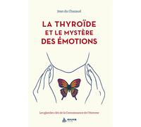 La thyroïde et le mystère des émotions - Les glandes clés de la Connaissance de l'Homme