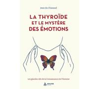 La Thyroïde Et Le Mystère Des Émotions - Les Glandes Clés De La Connaissance De L'homme