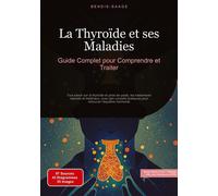 La Thyroïde et ses Maladies: Guide Complet pour Comprendre et Traiter: Tout savoir sur la thyroïde et prise de poids, les traitements naturels et ... pratiques pour retrouver l'équilibre hormonal
