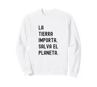 La Tierra Importa, Salva El Planeta Sweatshirt