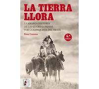 La tierra llora: La amarga historia de las Guerras Indias por la Conquista del Oeste
