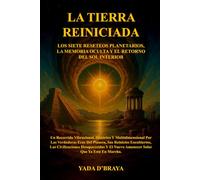LA TIERRA REINICIADA: LOS SIETE RESETEOS PLANETARIOS, LA MEMORIA OCULTA Y EL RETORNO DEL SOL INTERIOR