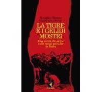 La Tigre E I Gelidi Mostri. Una Verità D'insieme Sulle Stragi Politiche In Italia
