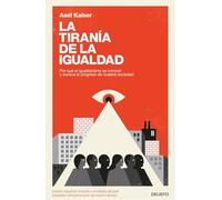 La tiranía de la igualdad: Por qué el igualitarismo es inmoral y socava el progreso de nuestra sociedad
