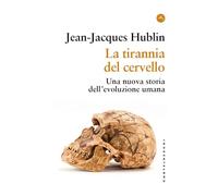 La tirannia del cervello. Una nuova storia dell’evoluzione umana