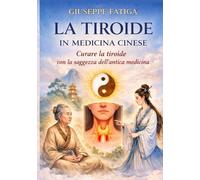 LA TIROIDE IN MEDICINA CINESE: CURARE LA TIROIDE CON LA SAGGEZZA DELL'ANTICA MEDICINA