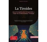 La Tiroides: Guía Completa Para Comprender Y Tratar Las Enfermedades Tiroideas
