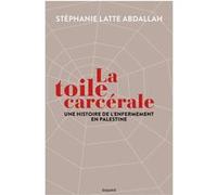 La toile carcérale. Une histoire de l'enfermement en Palestine Stéphanie Latte Abdallah (Auteur)