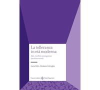 La tolleranza in età moderna. Idee, conflitti, protagonisti (secoli XVI-XVIII)