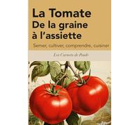 La Tomate : De la graine à l’assiette: Semer, cultiver, comprendre, cuisiner