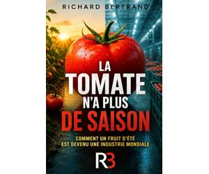 LA TOMATE N'A PLUS DE SAISON: Comment un fruit d'été est devenu une industrie mondiale