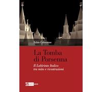 La tomba di Porsenna. Il Labirinto Italico tra mito e ricostruzioni. Ediz. illustrata