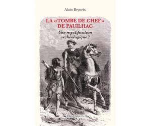 La « Tombe de chef » de Pauilhac - Une mystification archéol - Alain Beyneix - Millon Jerome Eds - broché - Essai