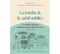 La tombe et le Sabīl oubliés Le complexe funéraire de Sulaymān Aġā al-Ḥanafī au Caire (1206/1792) - Georges Castel - Inst.français Archeologie Orientale Du Caire - relié - Essai