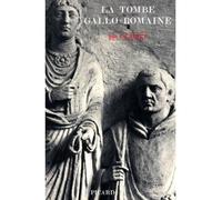La Tombe gallo-romaine suivie de : Les Croyances funéraires d'après la décoration des tombes - recherches sur les inscriptions et les monuments funéraires gallo-romains des trois premiers siècles de n