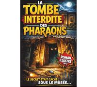 La Tombe Interdite des Pharaons, Le secret était caché sous le musée: Un roman illustré d’aventure au cœur des mystères de l’Égypte ancienne, entre ... ! Livre pour garçons et filles de 8 à 12 ans.