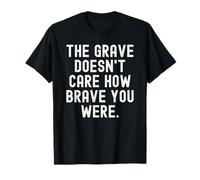 la Tombe ne se Soucie Pas de Savoir si tu as été courageuse, Sagesse T-Shirt