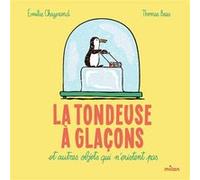 La tondeuse à glaçons et autres objets qui n'existent pas Emilie Chazerand (Auteur), Thomas Baas (Illustration)