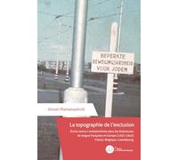 La topographie de l’exclusion: Écrire contre l’antisémitisme dans les littératures de langue française en Europe (1933-1945)