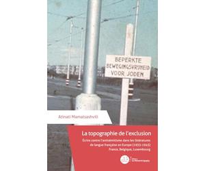 La topographie de l’exclusion: Écrire contre l’antisémitisme dans les littératures de langue française en Europe (1933-1945)
