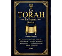 La Torah En Français (Illustrée): Les Cinq Livres Complets De Moïse - Genèse, Exode, Lévitique, Nombres Et Deutéronome Avec Annotations Et Contexte Historique