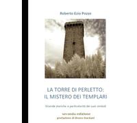 La torre di Perletto : il mistero dei Templari: vicende storiche e particolarità dei suoi simboli - Seconda edizione -