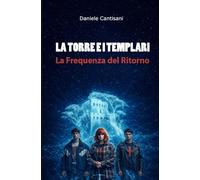 LA TORRE E I TEMPLARI: La Frequenza del Ritorno