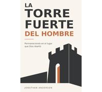 La Torre Fuerte del Hombre: Permaneciendo en el lugar que Dios diseñó