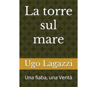 La torre sul mare: Una fiaba, una Verità