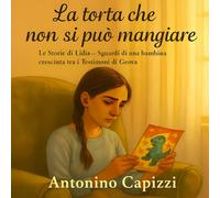 La torta che non si può mangiare: Le Storie di Lidia - Sguardi di una bambina cresciuta tra i Testimoni di Geova