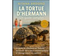 La tortue d'Hermann : Guide complet: La tortue d'Hermann : Guide complet Le manuel de référence sur Testudo hermanni, de la vie sauvage méditerranéenne à l'élevage spécialisé