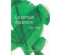 La tortue equestre - César Moro - Eliott Eds - broché - Poésie