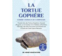 LA TORTUE GOPHÈRE COMME ANIMAL DE COMPAGNIE: Prendre Soin des Tortues Gophères: Conseils d’Experts sur la Création d’un Habitat, la Nutrition, ... Gestion de la Santé de Cette Espèce Menacée.