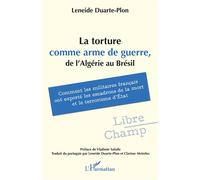 La torture comme arme de guerre, de l’Algérie au Brésil Comment les militaires français ont exporté les escadrons de la mort et le terrorisme d’État - Leneide Duarte-Plon - L'harmattan - broché - Essa