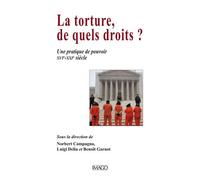 La Torture, De Quels Droits ? - Une Pratique De Pouvoir (Xvie-Xxie Siècle)