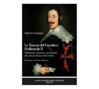 La Toscana Del Granduca Ferdinando Ii. Diplomazia, Cerimonie E Quotidianità Alla Corte Dei Medici (1661-1664)
