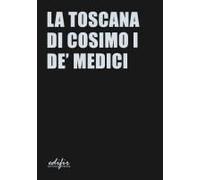 La Toscana Di Cosimo I De' Medici