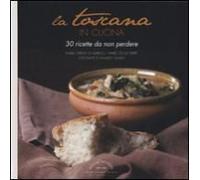 La Toscana In Cucina. 30 Ricette Da Non Perdere