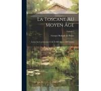 La Toscane Au Moyen Âge; Lettres Sur L'architecture Civile Et Militaire En 1400 Volume; Volume 2