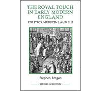 La touche royale dans l'Angleterre du début des temps modernes - Politique, médecine et péché
